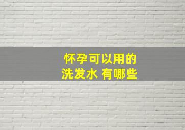 怀孕可以用的洗发水 有哪些